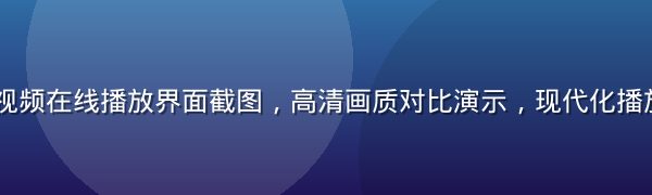 4K超清污视频在线播放界面截图，高清画质对比演示，现代化播放器UI设计